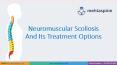 Neuromuscular Scoliosis and Its Treatment Options PowerPoint PPT Presentation