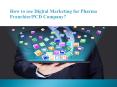 How To Use Digital Marketing For Pharma Franchise/Pcd Company? PowerPoint PPT Presentation