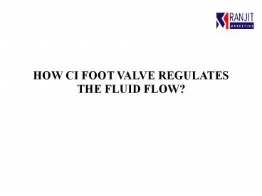 How CI Foot Valve Regulates The Fluid Flow? (1)