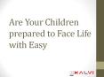 Are your Children prepared to Face Life with Easy - Kalvischools PowerPoint PPT Presentation
