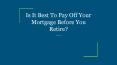 Is It Best To Pay Off Your Mortgage Before You Retire? PowerPoint PPT Presentation
