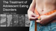 The treatment of adolescent eating disorders