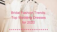 Bridal Fashion Trends: Top Wedding Dresses for 2020