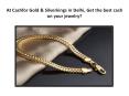 At Cashfor Gold & Silverkings in Delhi, Get the best cash on your jewelry?