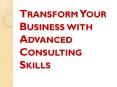 Transform Your Business with Advanced Consulting Skills PowerPoint PPT Presentation