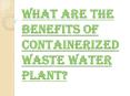 Benefits of Containerized Waste Water Plant PowerPoint PPT Presentation