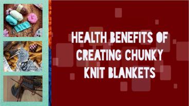Health Benefits Of Creating Chunky Knit Blankets