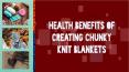 Health Benefits Of Creating Chunky Knit Blankets PowerPoint PPT Presentation