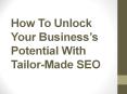 How To Unlock Your Business’s Potential With Tailor-Made SEO PowerPoint PPT Presentation