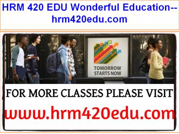 HRM 420 EDU Wonderful Education--hrm420edu.com