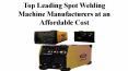 Top Leading Spot Welding Machine Manufacturers PowerPoint PPT Presentation