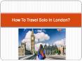 How To Travel Solo In London? PowerPoint PPT Presentation