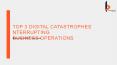 Top 3 Digital Catastrophes Interrupting Business Operations PowerPoint PPT Presentation
