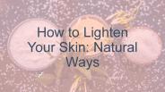 How to Lighten Your Skin: Natural Ways
