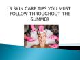 5 skin care tips you must follow throughout the summer PowerPoint PPT Presentation