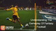 Understanding The Gameplay Of Fantasy Football