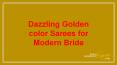 Dazzling Golden color Sarees for Modern Bride PowerPoint PPT Presentation
