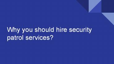 Why you should hire security patrol services?