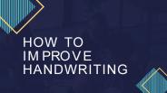HOW TO IMPROVE HANDWRITING