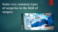 Some Very Common Types of Surgeries in the Field of Surgery (1) PowerPoint PPT Presentation