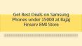 Get Best Deals on Samsung Phones under 15000 at Bajaj Finserv EMI Store PowerPoint PPT Presentation