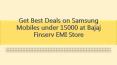 Get Best Deals on Samsung Mobiles under 15000 at Bajaj Finserv EMI Store PowerPoint PPT Presentation