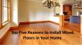 Top Five Reasons to Install Wood Floors in Your Home PowerPoint PPT Presentation