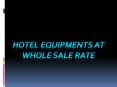 HOTEL EQUIPMENTS AT WHOLE SALE RATE PowerPoint PPT Presentation