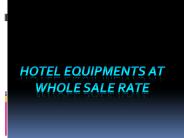HOTEL EQUIPMENTS AT WHOLE SALE RATE
