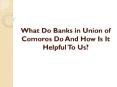 What Do Banks in Union of Comoros Do And How Is It Helpful To Us? PowerPoint PPT Presentation