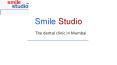 Dental Clinic In Mumbai - SMILE STUDIO PowerPoint PPT Presentation