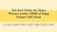 Get Best Deals on Oppo Phones under 10000 at Bajaj Finserv EMI Store PowerPoint PPT Presentation