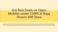 Get Best Deals on Oppo Mobiles under 15000 at Bajaj Finserv EMI Store PowerPoint PPT Presentation