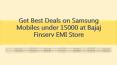 Get Best Deals on Samsung Mobiles under 15000 at Bajaj Finserv EMI Store PowerPoint PPT Presentation