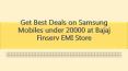 Get Best Deals on Samsung Mobiles under 20000 at Bajaj Finserv EMI Store (1) PowerPoint PPT Presentation