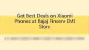 Get Best Deals on Xiaomi Mobiles at Bajaj Finserv EMI Store
