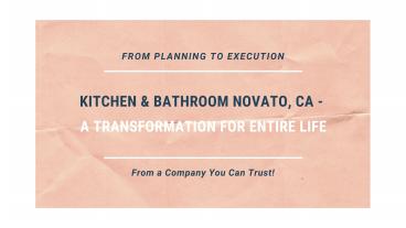 Kitchen & Bathroom Novato, CA - A Transformation for Entire Life