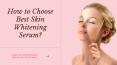 How To Choose Best Skin Whitening Serum For Face PowerPoint PPT Presentation