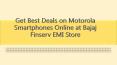 Get Best Deals on Motorola Smartphones Online at Bajaj Finserv EMI Store PowerPoint PPT Presentation
