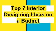 Top 7 Interior Designing Ideas on a Budget