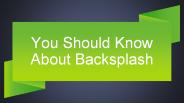 You should Know about Backsplash