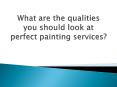 What are the qualities you should look at perfect painting services PowerPoint PPT Presentation