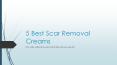 The top 5 scar removal creams with proven effect PowerPoint PPT Presentation