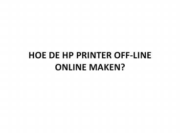 HOE DE HP PRINTER OFF-LINE ONLINE MAKEN?
