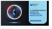 A Comprehensive Guide on-Ethereum's Muir Glacier