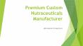 Premium Custom Nutraceuticals Manufacturer PowerPoint PPT Presentation