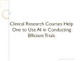 Clinical Research Courses Help One to Use AI in Conducting Efficient Trials PowerPoint PPT Presentation
