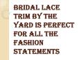 Beautify your Attire with Beautiful Bridal Lace Trim by the Yard