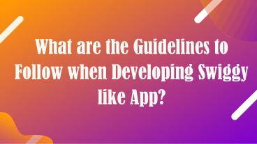 What are the Guidelines to Follow when Developing Swiggy like App?