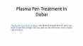 Plasma Pen Treatment in Dubai PowerPoint PPT Presentation